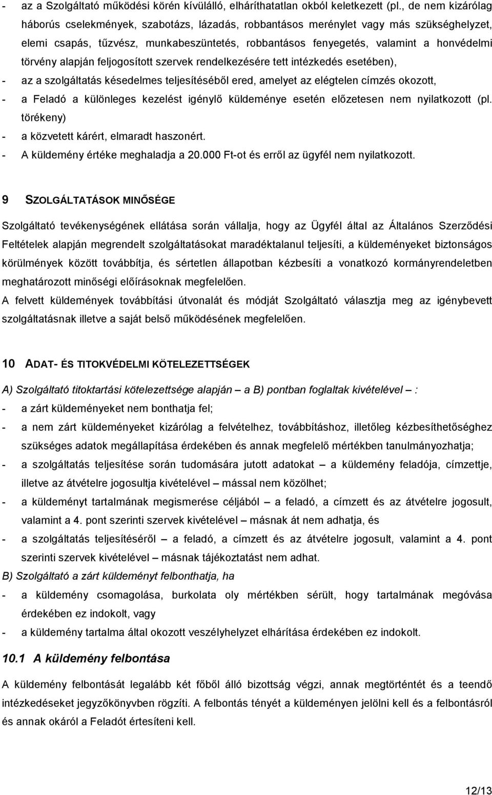 törvény alapján feljogosított szervek rendelkezésére tett intézkedés esetében), - az a szolgáltatás késedelmes teljesítéséből ered, amelyet az elégtelen címzés okozott, - a Feladó a különleges