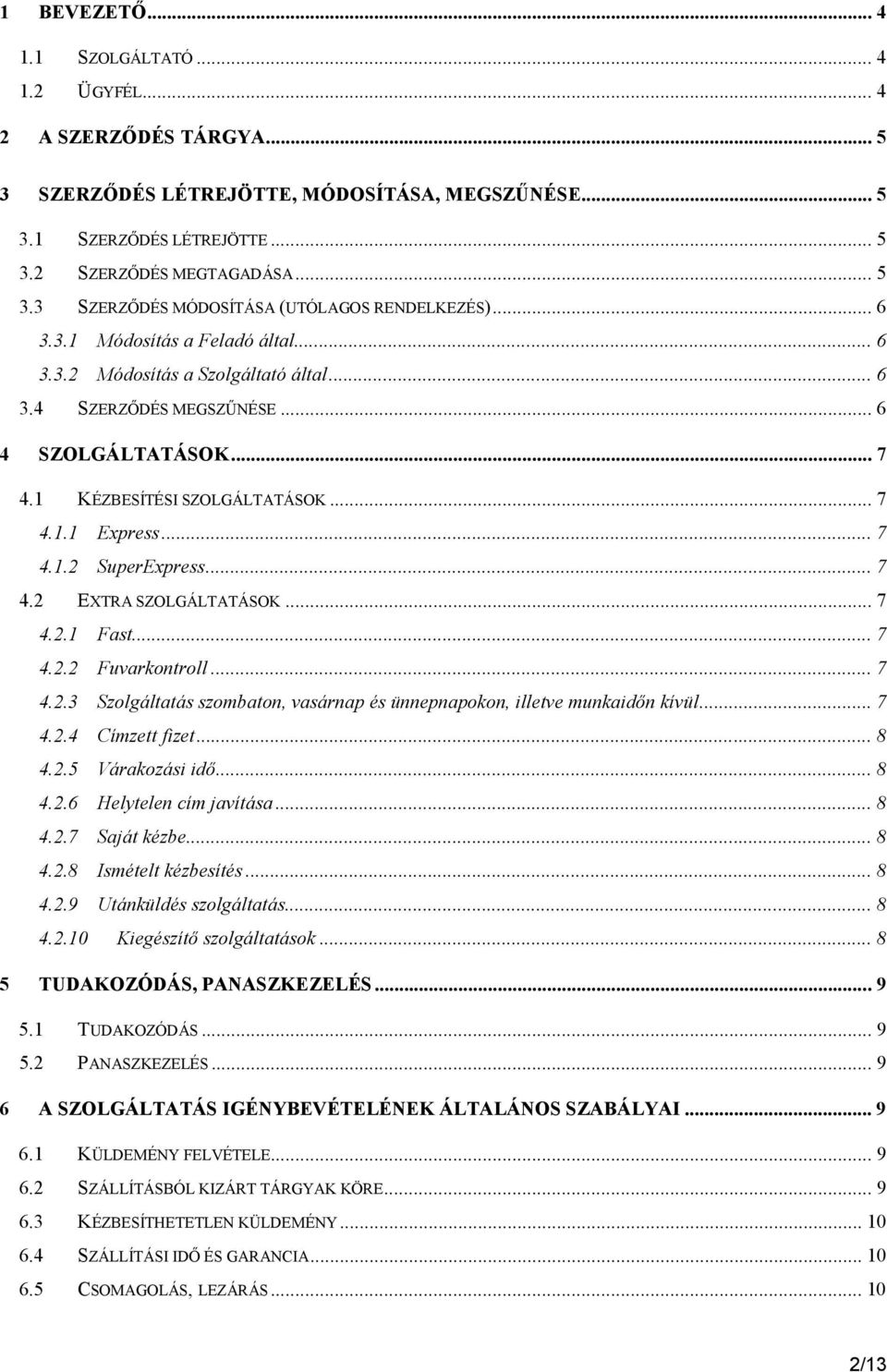 .. 7 4.2 EXTRA SZOLGÁLTATÁSOK... 7 4.2.1 Fast... 7 4.2.2 Fuvarkontroll... 7 4.2.3 Szolgáltatás szombaton, vasárnap és ünnepnapokon, illetve munkaidőn kívül... 7 4.2.4 Címzett fizet... 8 4.2.5 Várakozási idő.