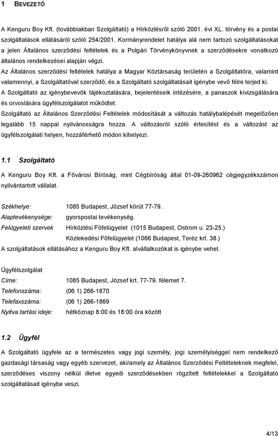 Az Általános szerződési feltételek hatálya a Magyar Köztársaság területén a Szolgáltatóra, valamint valamennyi, a Szolgáltatóval szerződő, és a Szolgáltató szolgáltatásait igénybe vevő félre terjed