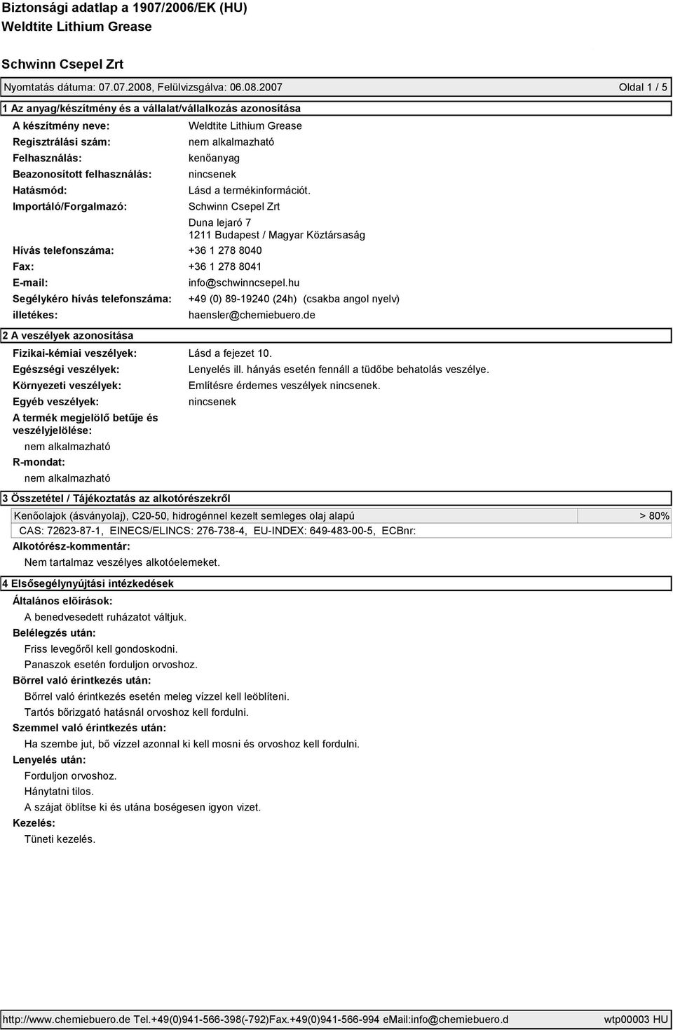 2007 Oldal 1 / 5 1 Az anyag/készítmény és a vállalat/vállalkozás azonosítása A készítmény neve: Regisztrálási szám: Felhasználás: Beazonosított felhasználás: Hatásmód: Importáló/Forgalmazó: kenőanyag