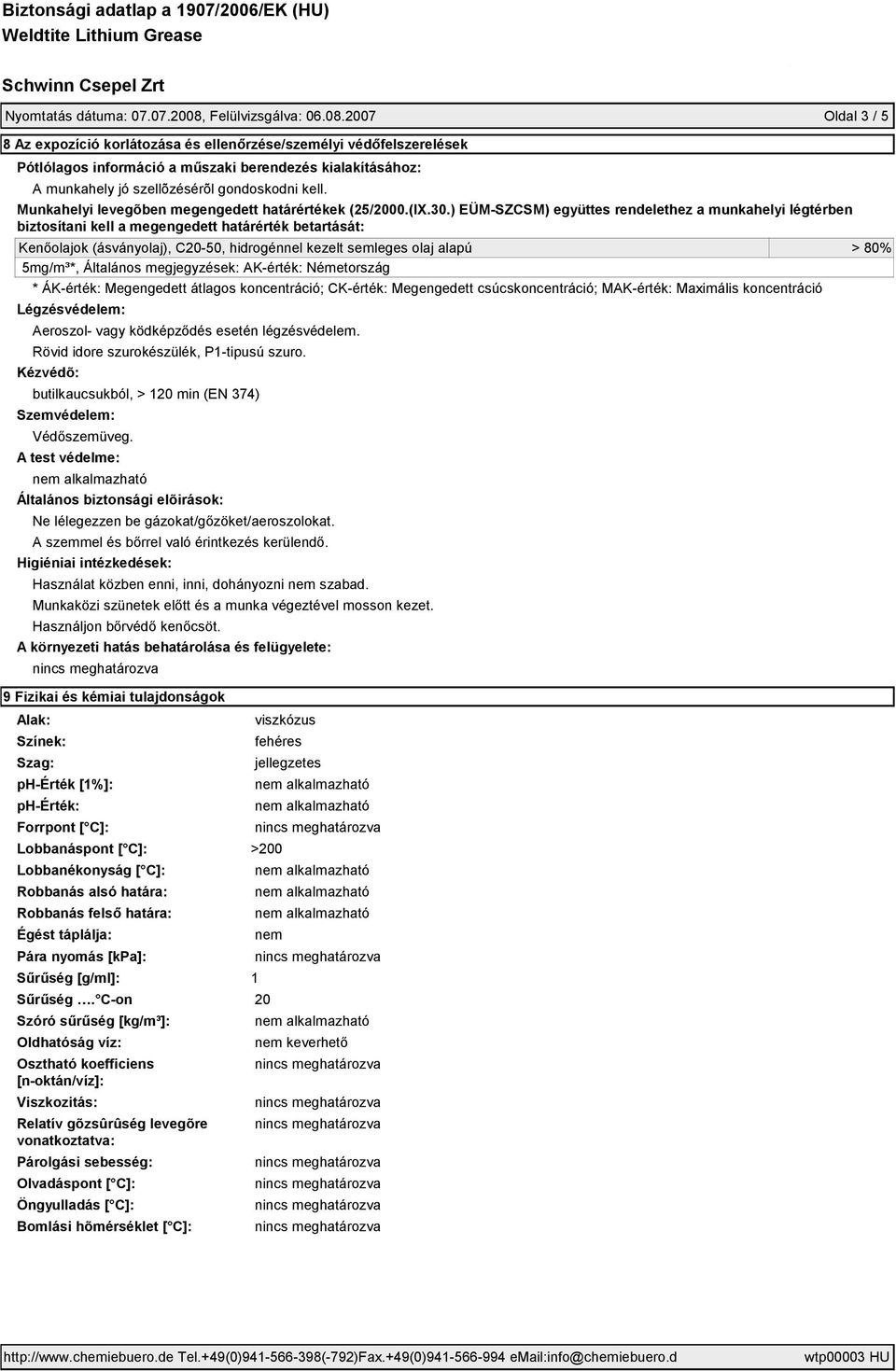 2007 Oldal 3 / 5 8 Az expozíció korlátozása és ellenőrzése/személyi védőfelszerelések Pótlólagos információ a műszaki berendezés kialakításához: A munkahely jó szellõzésérõl gondoskodni kell.