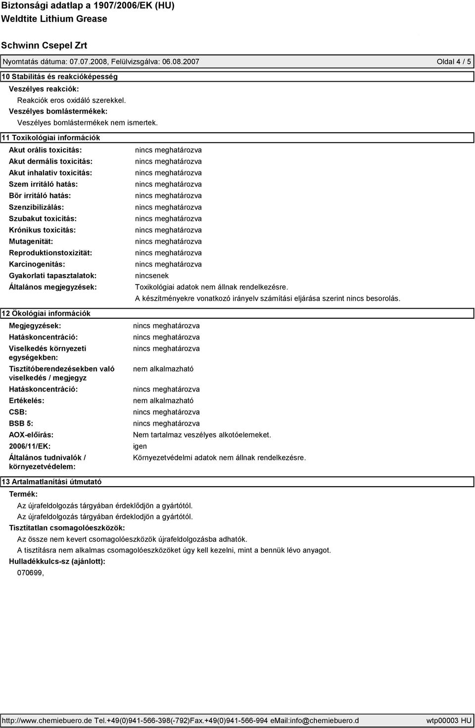 11 Toxikológiai információk Akut orális toxicitás: Akut dermális toxicitás: Akut inhalativ toxicitás: Szem irritáló hatás: Bõr irritáló hatás: Szenzibilizálás: Szubakut toxicitás: Krónikus toxicitás: