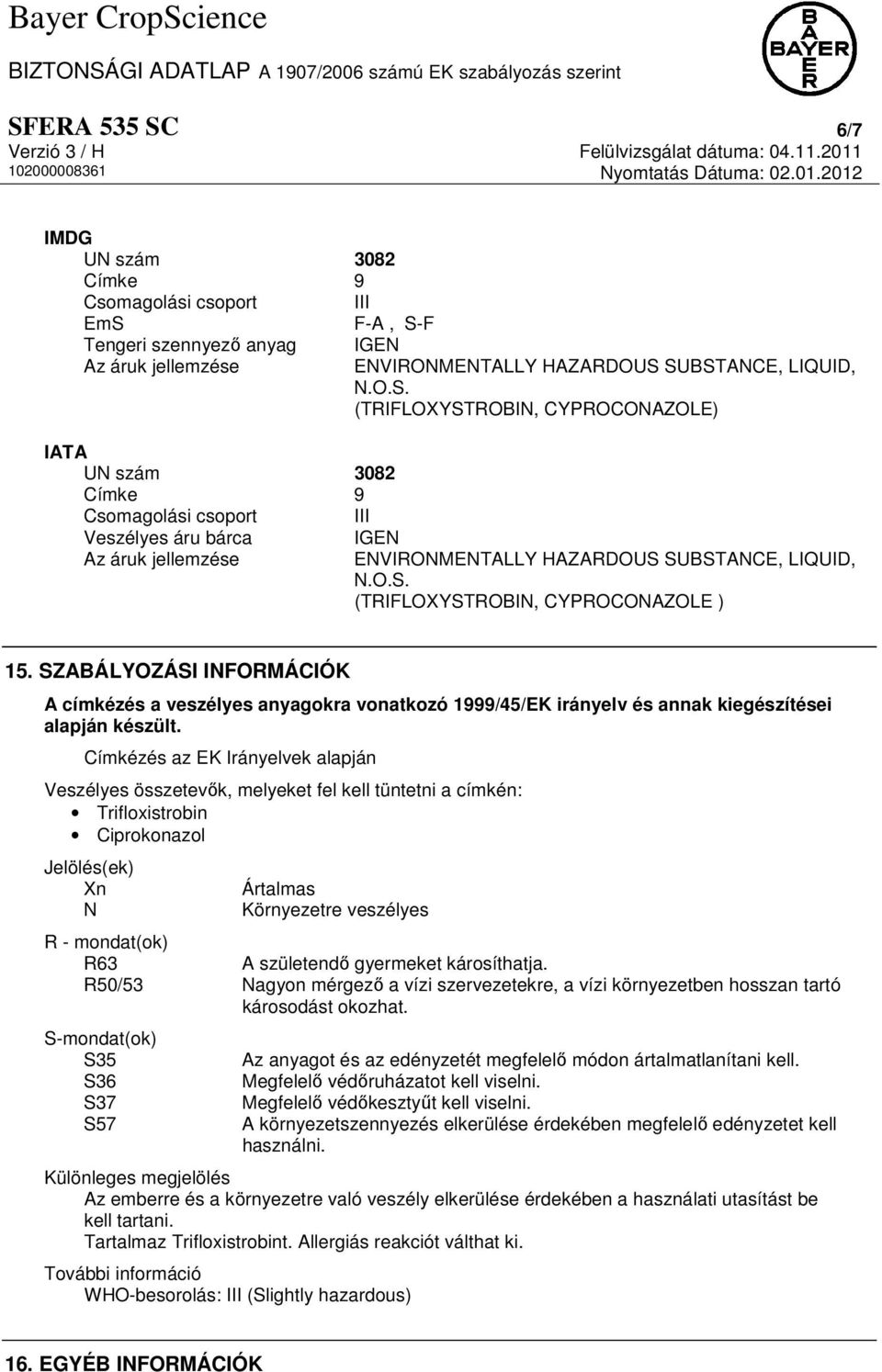 SZABÁLYOZÁSI INFORMÁCIÓK A címkézés a veszélyes anyagokra vonatkozó 1999/45/EK irányelv és annak kiegészítései alapján készült.