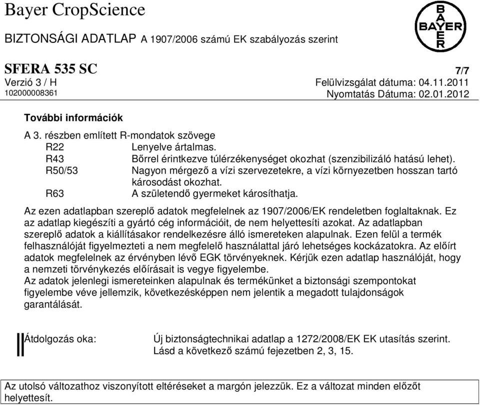 Az ezen adatlapban szereplő adatok megfelelnek az 1907/2006/EK rendeletben foglaltaknak. Ez az adatlap kiegészíti a gyártó cég információit, de nem helyettesíti azokat.