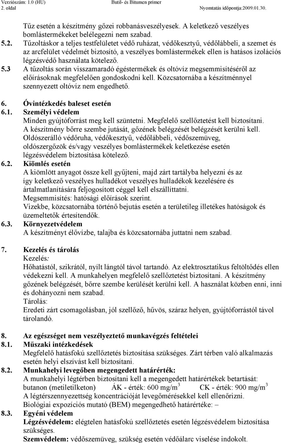 3 A tűzoltás során visszamaradó égéstermékek és oltóvíz megsemmisítéséről az előírásoknak megfelelően gondoskodni kell. Közcsatornába a készítménnyel szennyezett oltóvíz nem engedhető. 6.