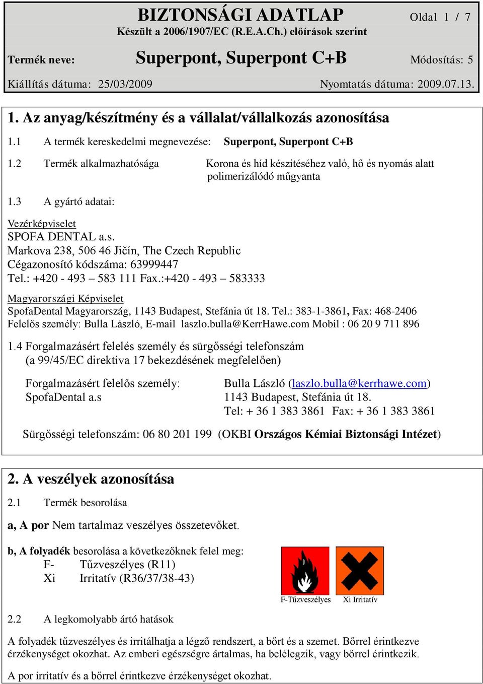 : +420-493 583 111 Fax.:+420-493 583333 Magyarországi Képviselet SpofaDental Magyarország, 1143 Budapest, Stefánia út 18. Tel.: 383-1-3861, Fax: 468-2406 Felelős személy: Bulla László, E-mail laszlo.