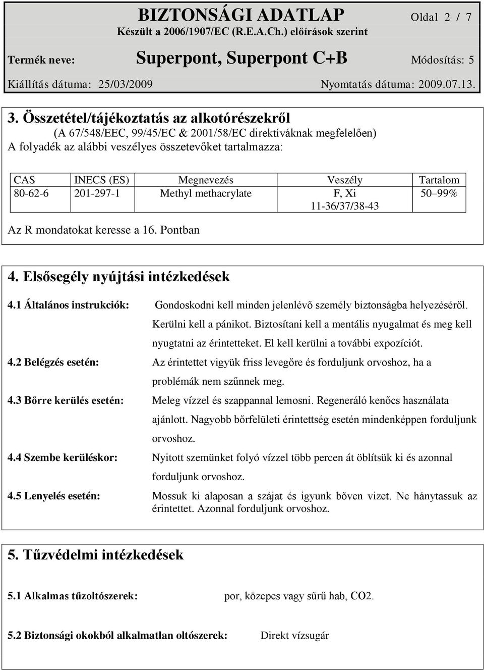 Tartalom 80-62-6 201-297-1 Methyl methacrylate F, Xi 50 99% 11-36/37/38-43 Az R mondatokat keresse a 16. Pontban 4. Elsősegély nyújtási intézkedések 4.