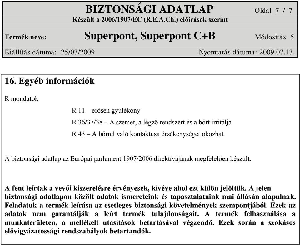 Európai parlament 1907/2006 direktívájának megfelelően készült. A fent leírtak a vevői kiszerelésre érvényesek, kivéve ahol ezt külön jelöltük.