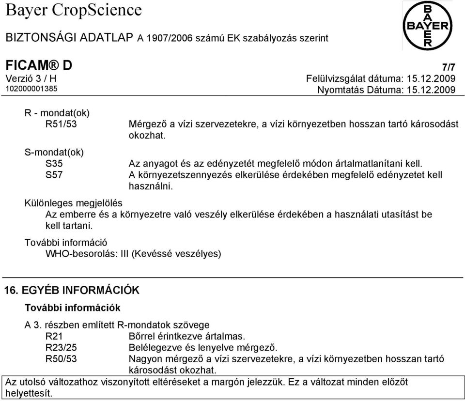 Különleges megjelölés Az emberre és a környezetre való veszély elkerülése érdekében a használati utasítást be kell tartani. További információ WHO-besorolás: III (Kevéssé veszélyes) 16.