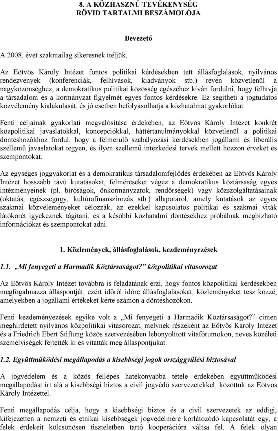 ) révén közvetlenül a nagyközönséghez, a demokratikus politikai közösség egészéhez kíván fordulni, hogy felhívja a társadalom és a kormányzat figyelmét egyes fontos kérdésekre.