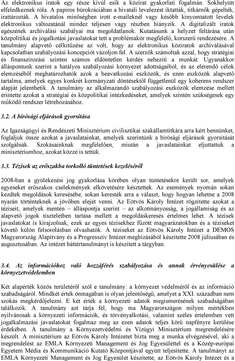 A digitalizált iratok egészének archiválási szabályai ma megoldatlanok. Kutatásunk a helyzet feltárása után közpolitikai és jogalkotási javaslatokat tett a problémakör megfelelő, korszerű rendezésére.