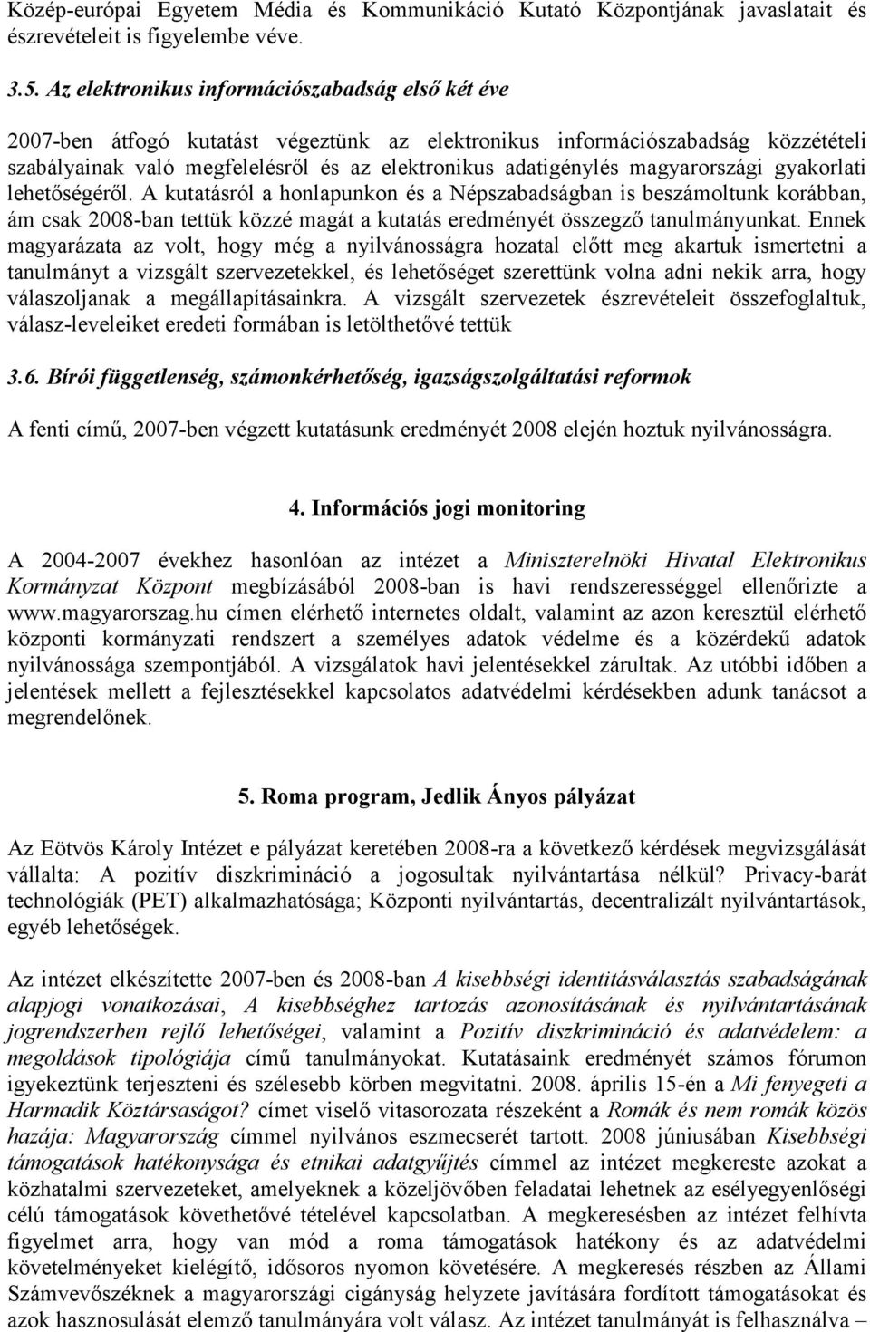 magyarországi gyakorlati lehetőségéről. A kutatásról a honlapunkon és a Népszabadságban is beszámoltunk korábban, ám csak 2008-ban tettük közzé magát a kutatás eredményét összegző tanulmányunkat.