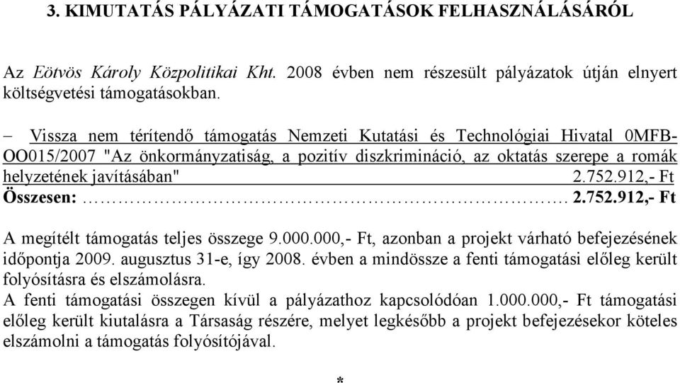 912,- Ft Összesen:. 2.752.912,- Ft A megítélt támogatás teljes összege 9.000.000,- Ft, azonban a projekt várható befejezésének időpontja 2009. augusztus 31-e, így 2008.