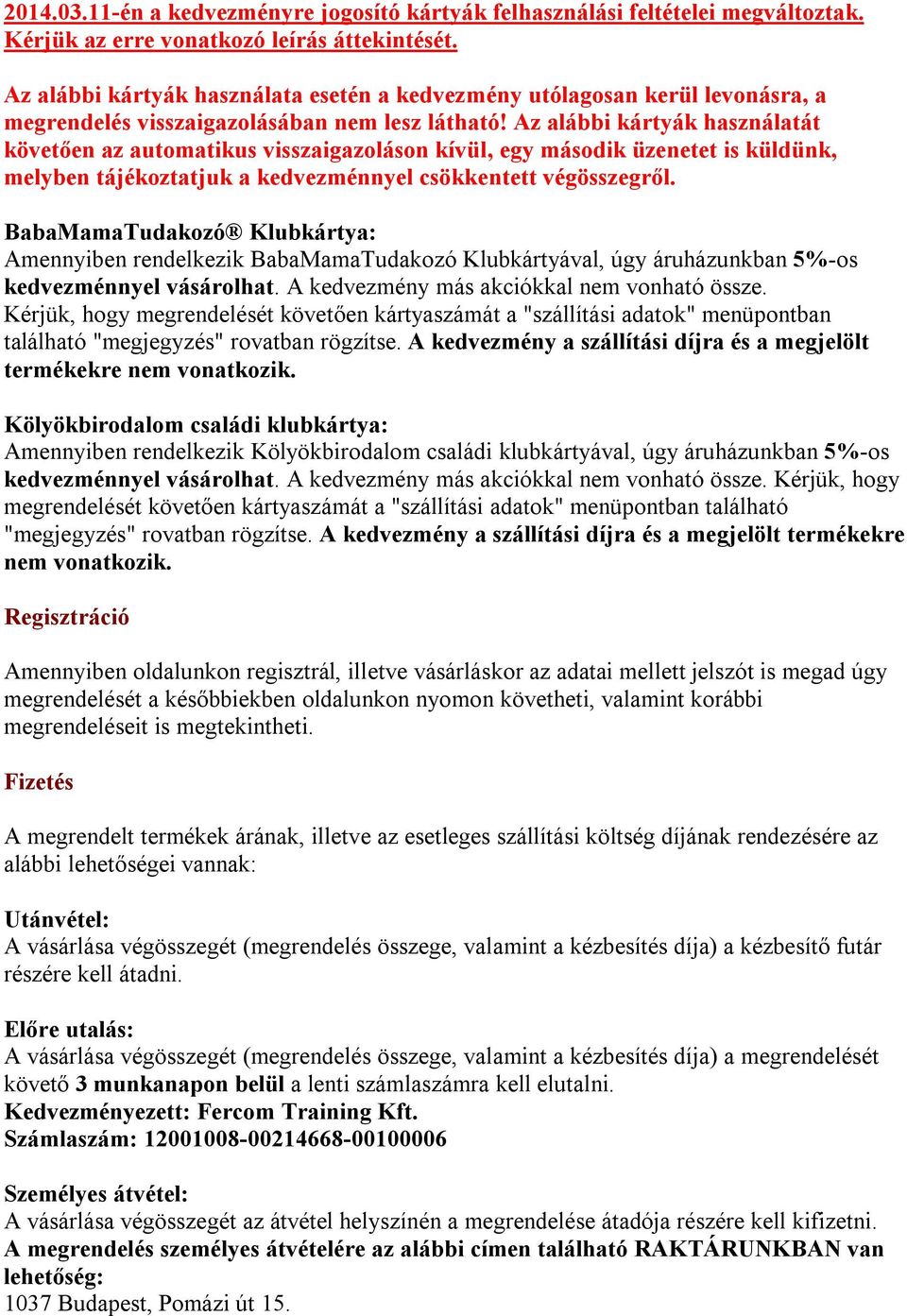 Az alábbi kártyák használatát követően az automatikus visszaigazoláson kívül, egy második üzenetet is küldünk, melyben tájékoztatjuk a kedvezménnyel csökkentett végösszegről.