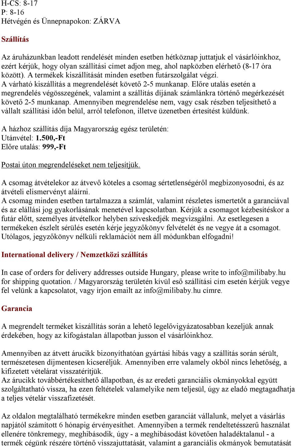 Előre utalás esetén a megrendelés végösszegének, valamint a szállítás díjának számlánkra történő megérkezését követő 2-5 munkanap.