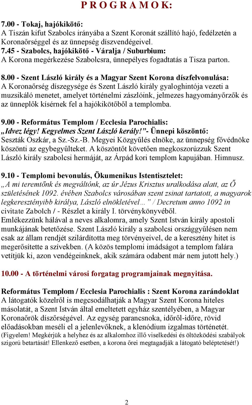 hagyományőrzők és az ünneplők kísérnek fel a hajókikötőből a templomba. 9.00 - Református Templom / Ecclesia Parochialis: Idvez légy! Kegyelmes Szent László kerály!