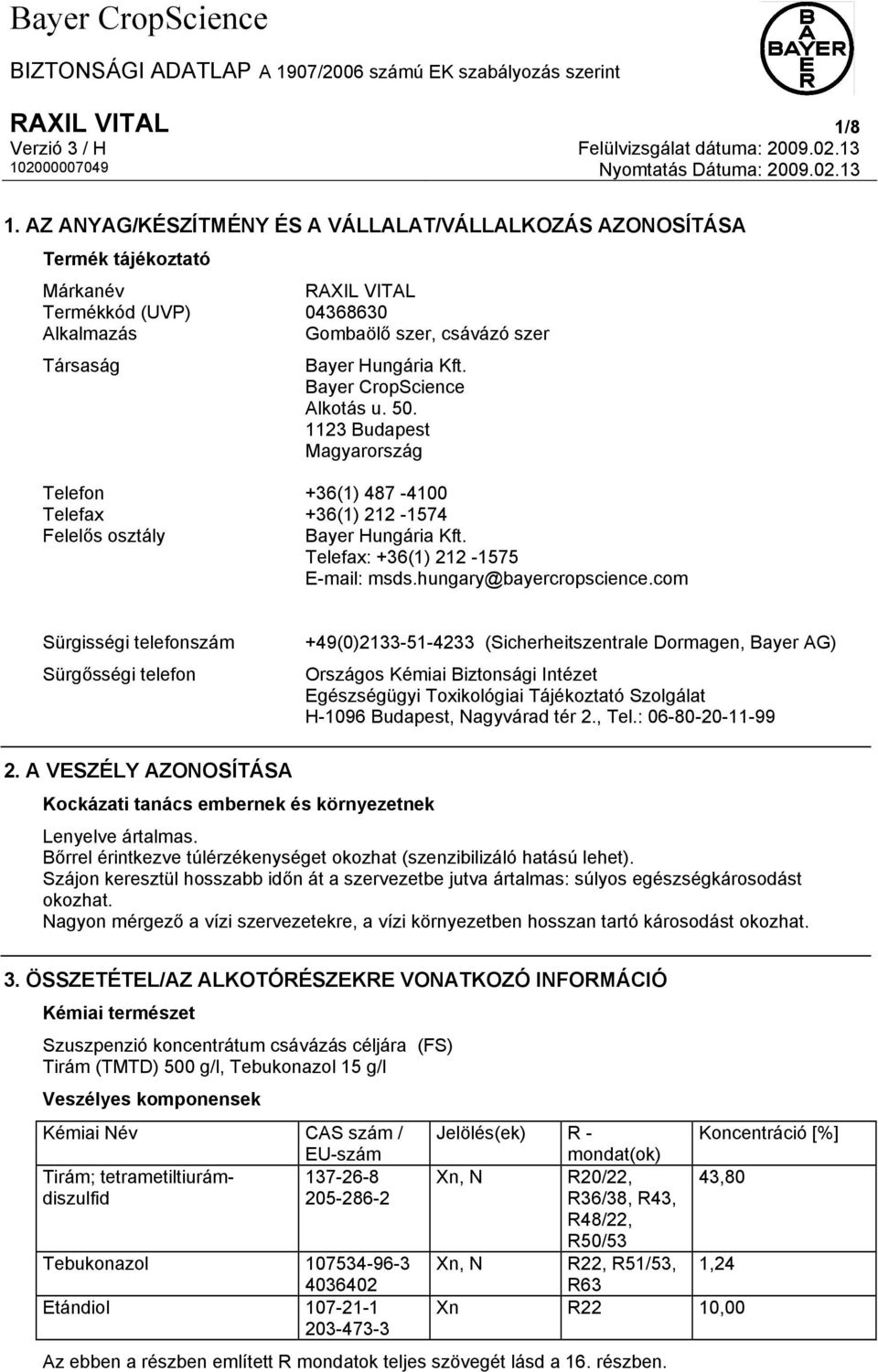 Bayer CropScience Alkotás u. 50. 1123 Budapest Magyarország Telefon +36(1) 487-4100 Telefax +36(1) 212-1574 Felelős osztály Bayer Hungária Kft. Telefax: +36(1) 212-1575 E-mail: msds.