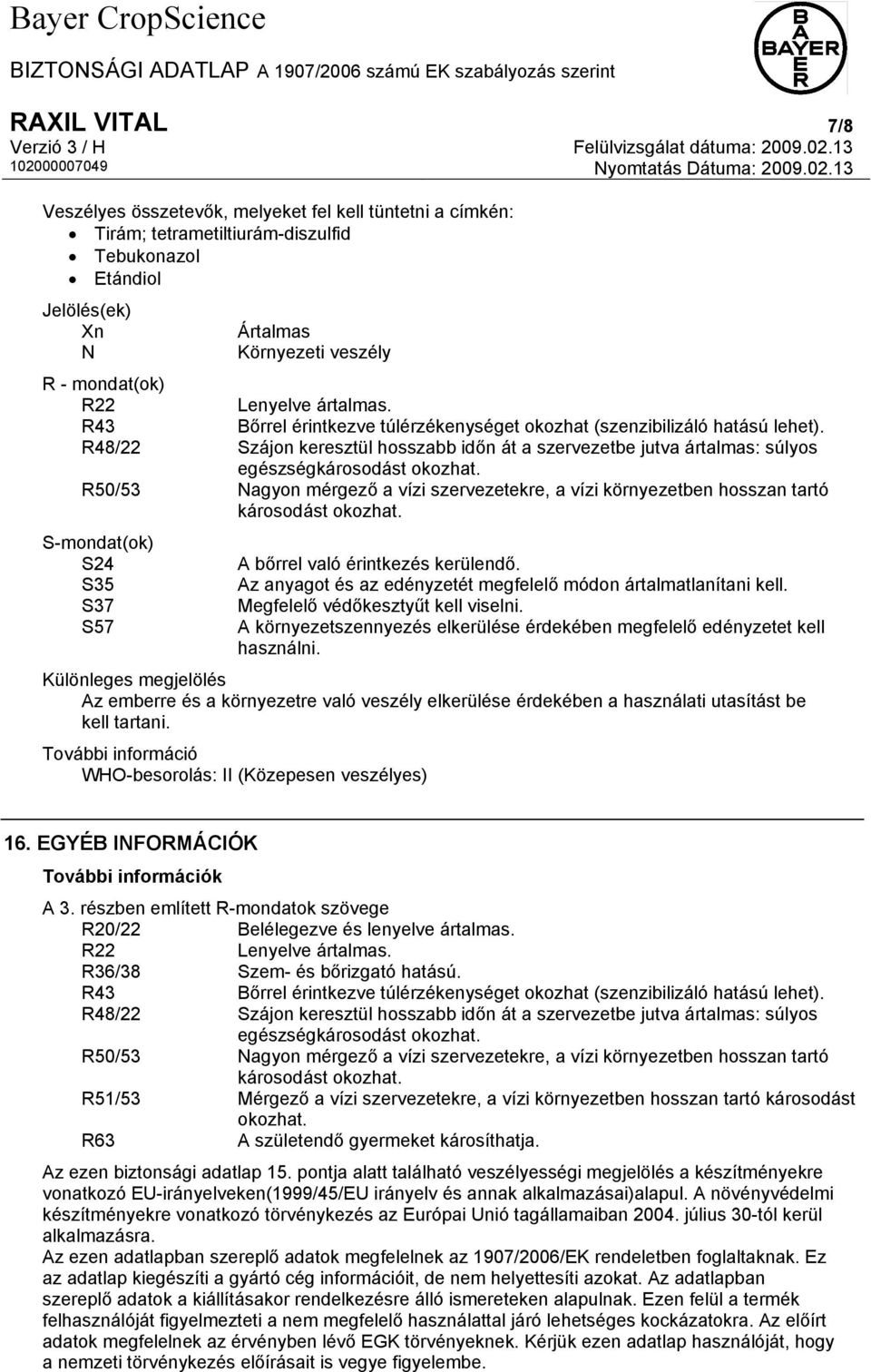 R48/22 Szájon keresztül hosszabb időn át a szervezetbe jutva ártalmas: súlyos egészségkárosodást okozhat.