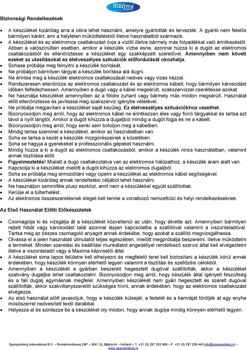 A készüléket és az elektromos csatlakozást óvja a víztől illetve bármely más folyadékkal való érintkezéstől.