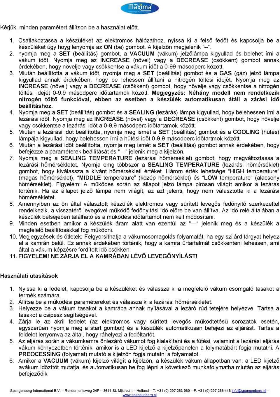 nyomja meg a SET (beállítás) gombot, a VACUUM (vákum) jelzőlámpa kigyullad és belehet írni a vákum időt.