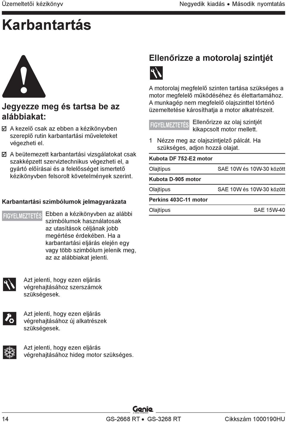 A beütemezett karbantartási vizsgálatokat csak szakképzett szerviztechnikus végezheti el, a gyártó előírásai és a felelősséget ismertető kézikönyvben felsorolt követelmények szerint.