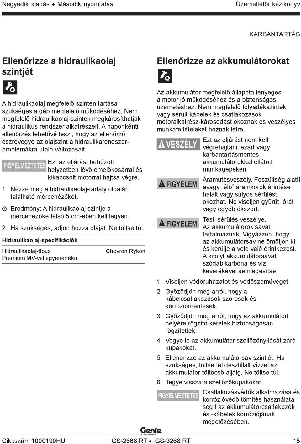 A naponkénti ellenőrzés lehetővé teszi, hogy az ellenőrző észrevegye az olajszint a hidraulikarendszerproblémákra utaló változásait.