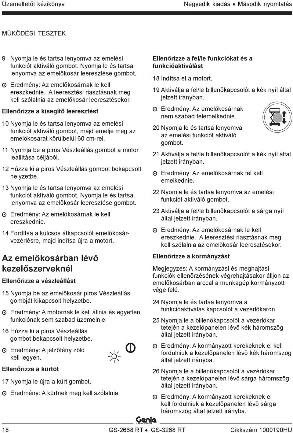 Ellenőrizze a kisegítő leeresztést 10 Nyomja le és tartsa lenyomva az emelési funkciót aktiváló gombot, majd emelje meg az emelőkosarat körülbelül 60 cm-rel.