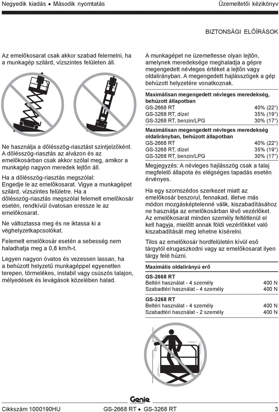 Ha a dőlésszög-riasztás megszólal: Engedje le az emelőkosarat. Vigye a munkagépet szilárd, vízszintes felületre.