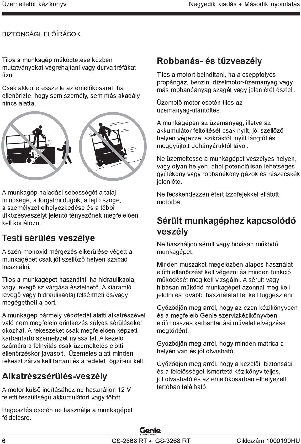 Robbanás- és tűzveszély Tilos a motort beindítani, ha a cseppfolyós propángáz, benzin, dízelmotor-üzemanyag vagy más robbanóanyag szagát vagy jelenlétét észleli.