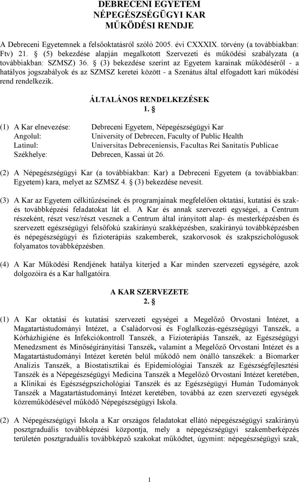 (3) bekezdése szerint az Egyetem karainak működéséről - a hatályos jogszabályok és az SZMSZ keretei között - a Szenátus által elfogadott kari működési rend rendelkezik. ÁLTALÁNOS RENDELKEZÉSEK 1.