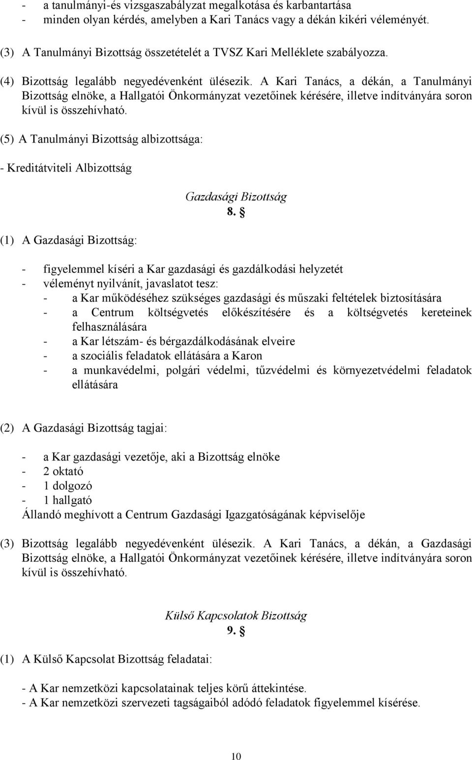 A Kari Tanács, a dékán, a Tanulmányi Bizottság elnöke, a Hallgatói Önkormányzat vezetőinek kérésére, illetve indítványára soron kívül is összehívható.