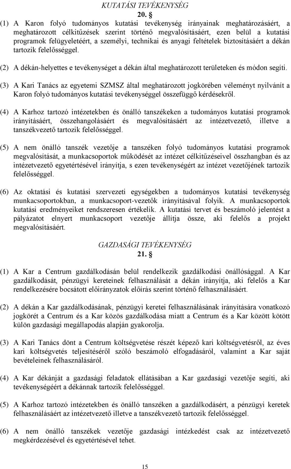 személyi, technikai és anyagi feltételek biztosításáért a dékán tartozik felelősséggel. (2) A dékán-helyettes e tevékenységet a dékán által meghatározott területeken és módon segíti.