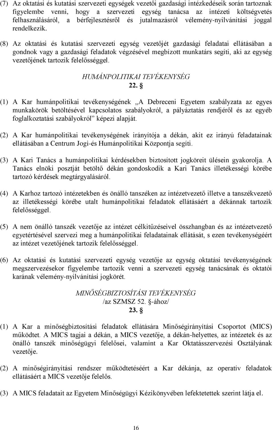 (8) Az oktatási és kutatási szervezeti egység vezetőjét gazdasági feladatai ellátásában a gondnok vagy a gazdasági feladatok végzésével megbízott munkatárs segíti, aki az egység vezetőjének tartozik