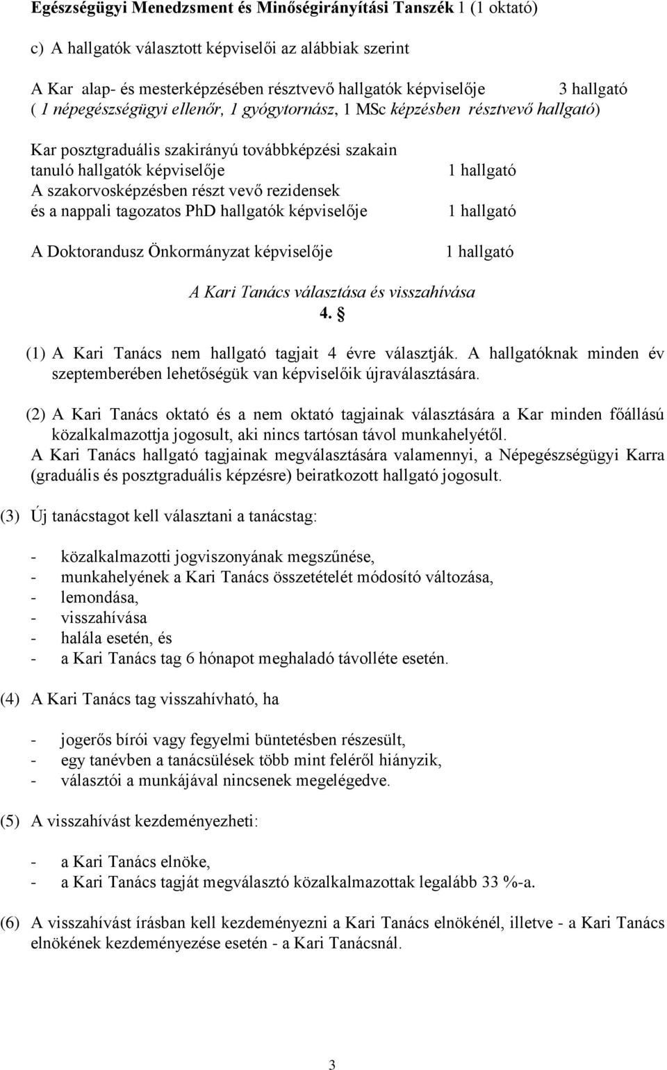 rezidensek és a nappali tagozatos PhD hallgatók képviselője A Doktorandusz Önkormányzat képviselője 1 hallgató 1 hallgató 1 hallgató A Kari Tanács választása és visszahívása 4.