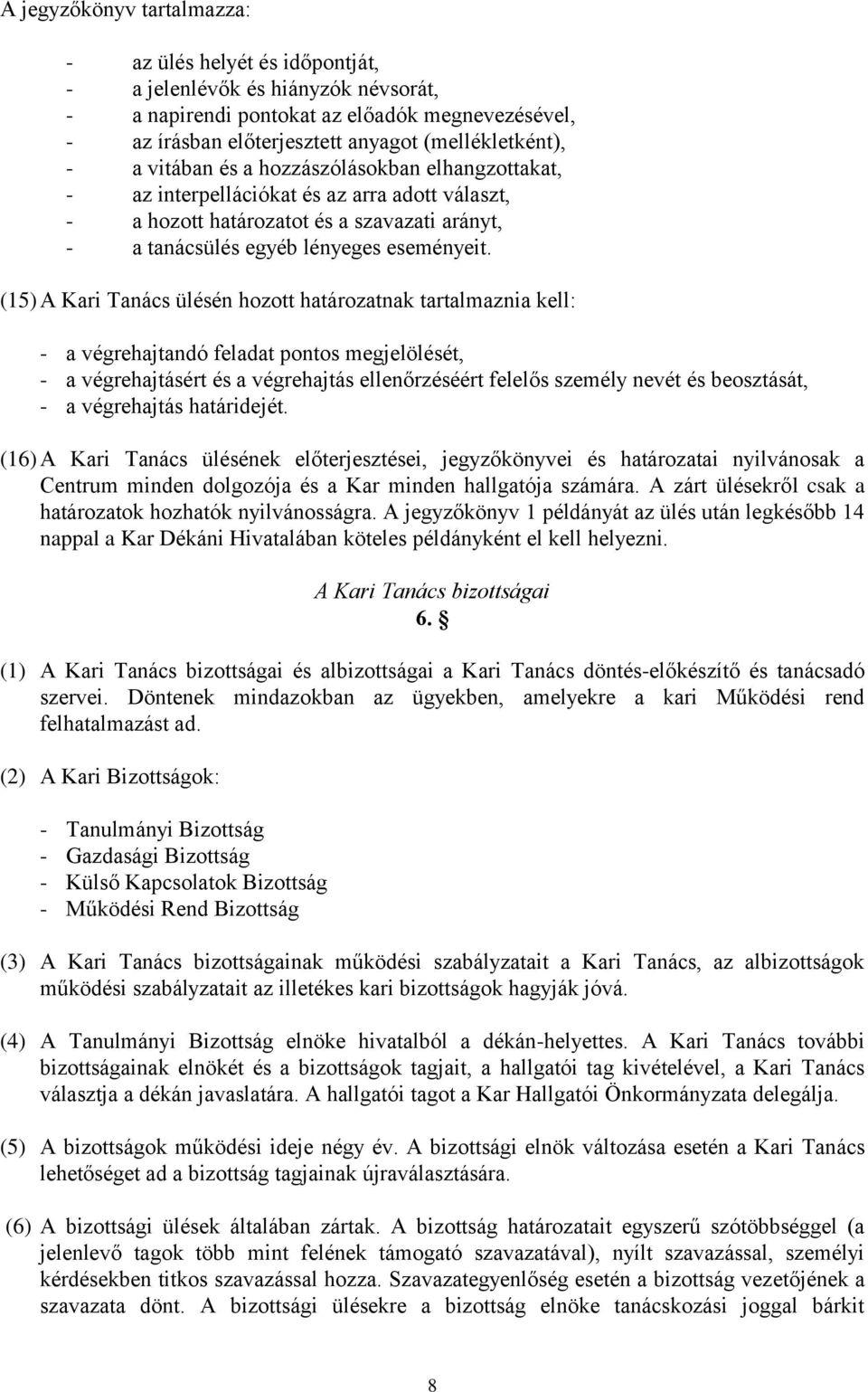 (15) A Kari Tanács ülésén hozott határozatnak tartalmaznia kell: - a végrehajtandó feladat pontos megjelölését, - a végrehajtásért és a végrehajtás ellenőrzéséért felelős személy nevét és beosztását,