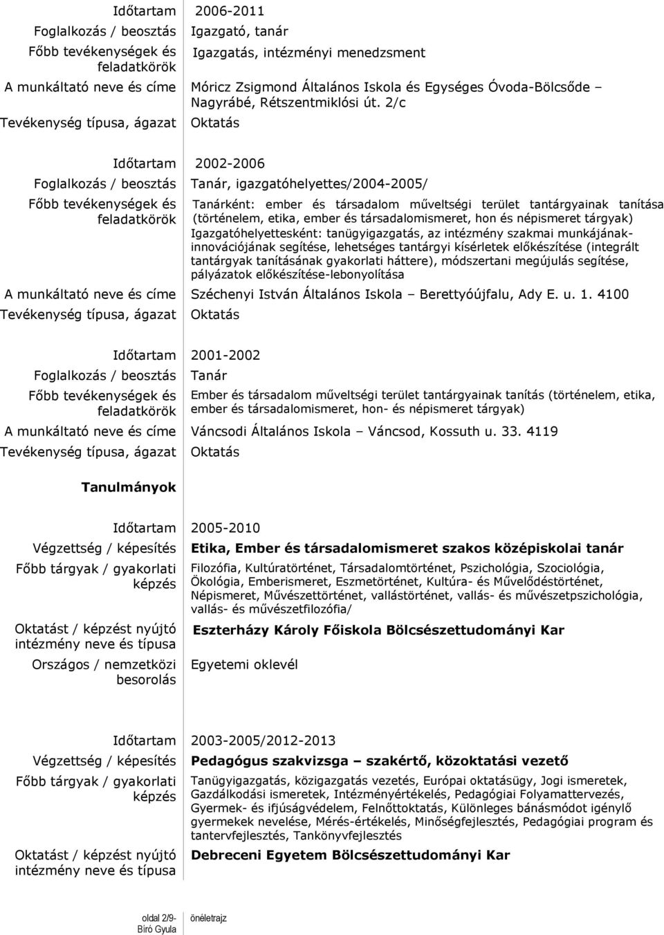 2/c Foglalkozás / beosztás Időtartam 2002-2006 Tanár, igazgatóhelyettes/2004-2005/ Tanárként: ember és társadalom műveltségi terület tantárgyainak tanítása (történelem, etika, ember és