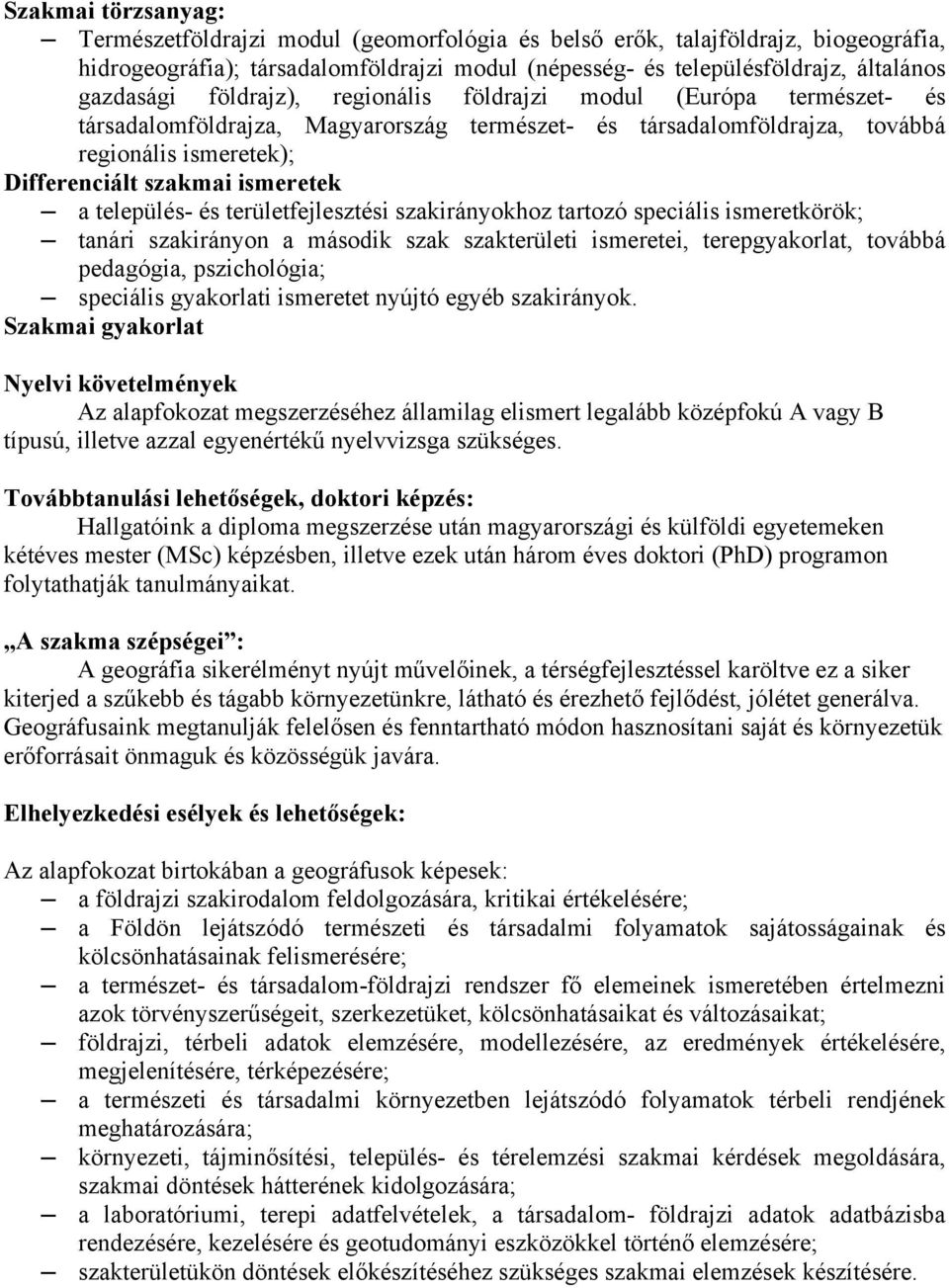 település- és területfejlesztési szakirányokhoz tartozó speciális ismeretkörök; tanári szakirányon a második szak szakterületi ismeretei, terepgyakorlat, továbbá pedagógia, pszichológia; speciális