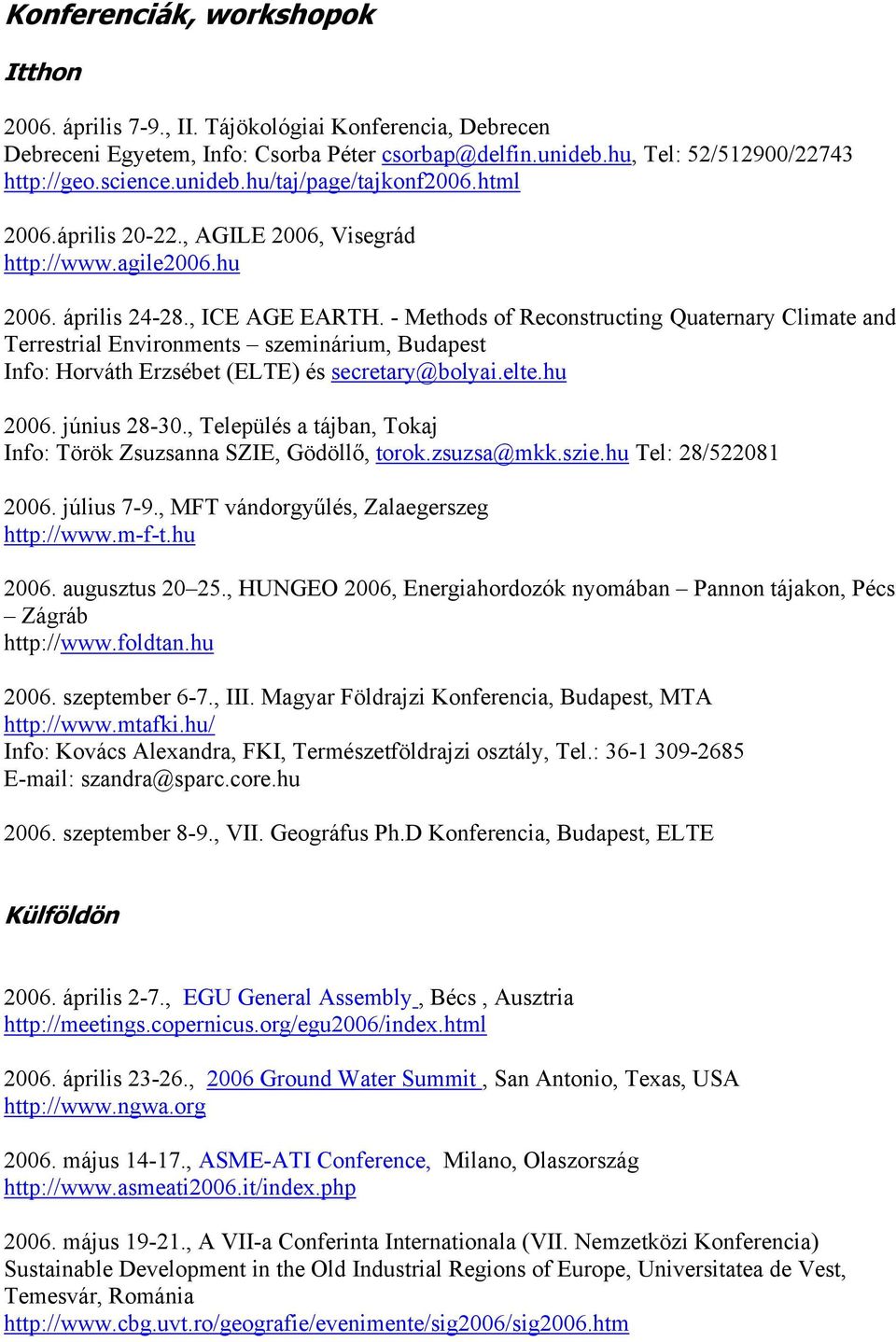 - Methods of Reconstructing Quaternary Climate and Terrestrial Environments szeminárium, Budapest Info: Horváth Erzsébet (ELTE) és secretary@bolyai.elte.hu 2006. június 28-30.