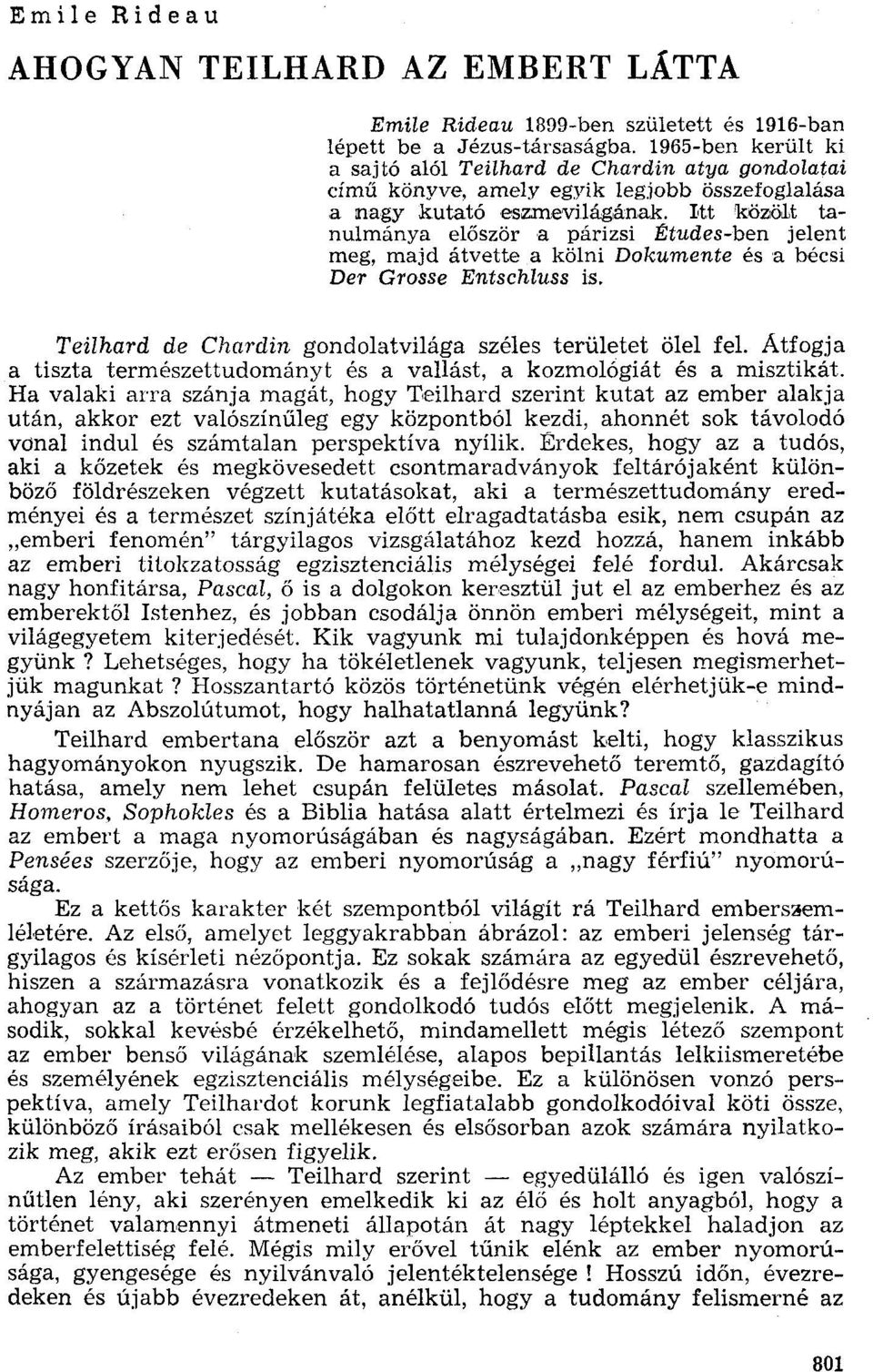 Rt köziölt tanulmánya először a párizsi Études-ben jelent meg, majd átvette a kölni Dokumente és a bécsi Der Grosse Entschluss is. Teilhard de Chardin gondolatvilága széles területet ölel fel.