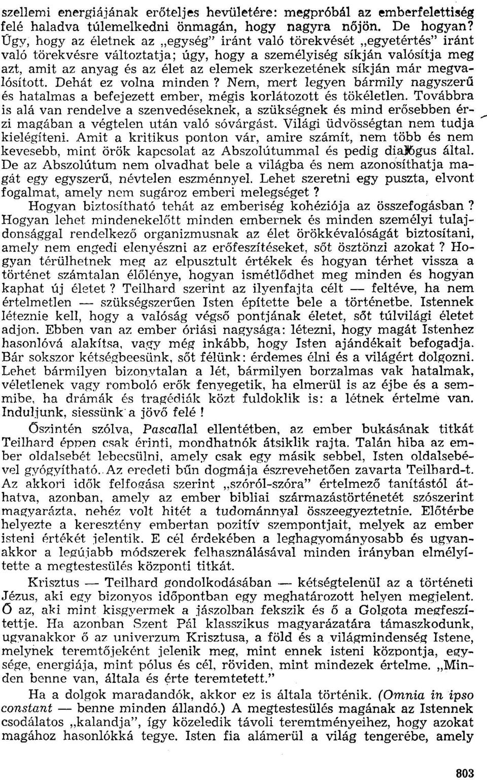 szerkezetének síkján már megvalósított. Dehát ez volna minden? Nem, mert legyen bármily nagyszerű és hatalmas a befejezett ember, mégis korlátozott és tökéletlen.