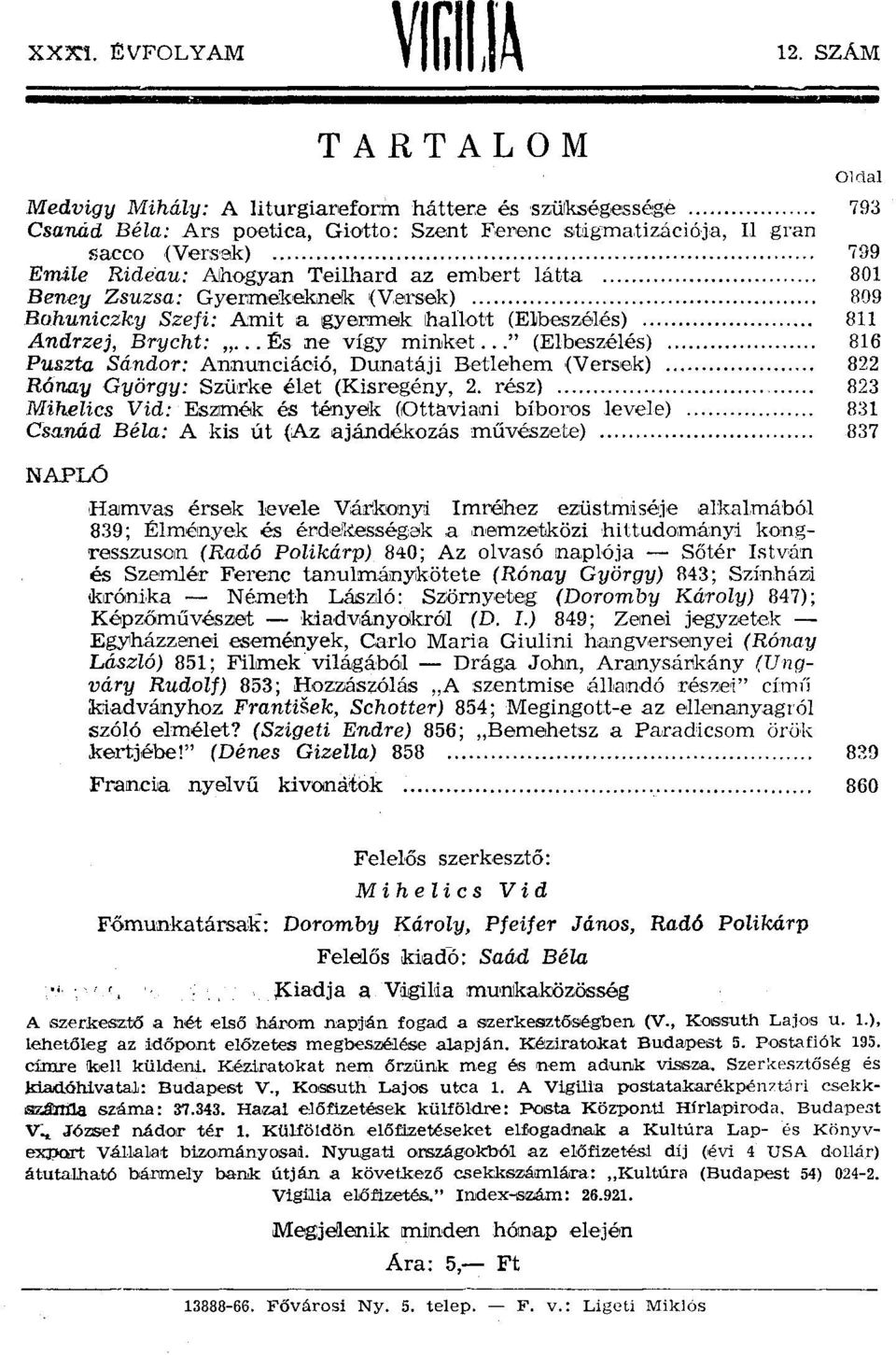 Teilhard az embert látta 801 Beney Zsuzsa: Gyermekeknek (Versek) 809 Bohuniczky Szeji; Amit a gyermek Ihallott (Elbeszélés) 811 Andrzej, Brycht: " És ne vígy minket " (Elbeszélés) 816 Puszta Sándor: