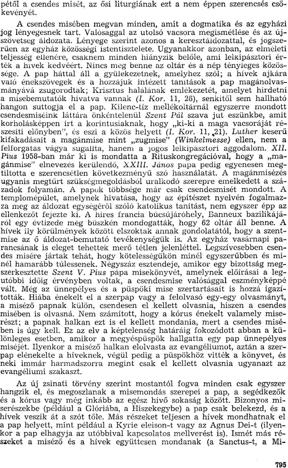 Ugyanakkor azonban, az elméleti teljesség ellenére, csaknem minden hiányzik belőle, ami lelkipásztori érték a hivek kedvéért. Nincs meg benne az oltár és a nép tényleges közössége.