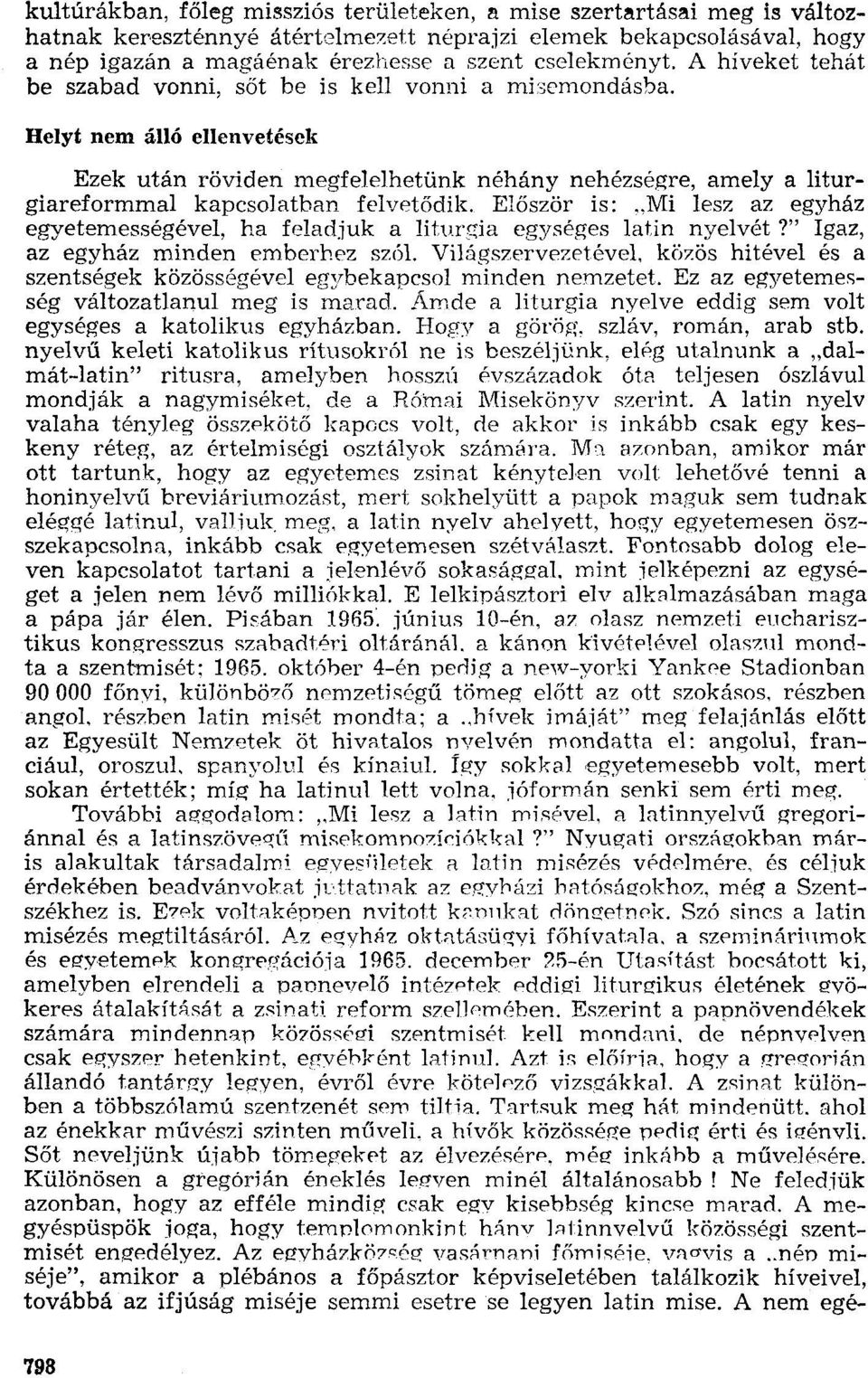 A híveket tehát be szabad vonni, sőt be is kell vonni a misemondásba, Helyt nem álló ellenvetések Ezek után röviden megfelelhetünk néhány nehézségre, amely a liturgiareformmal kapcsolatban felvetődik.