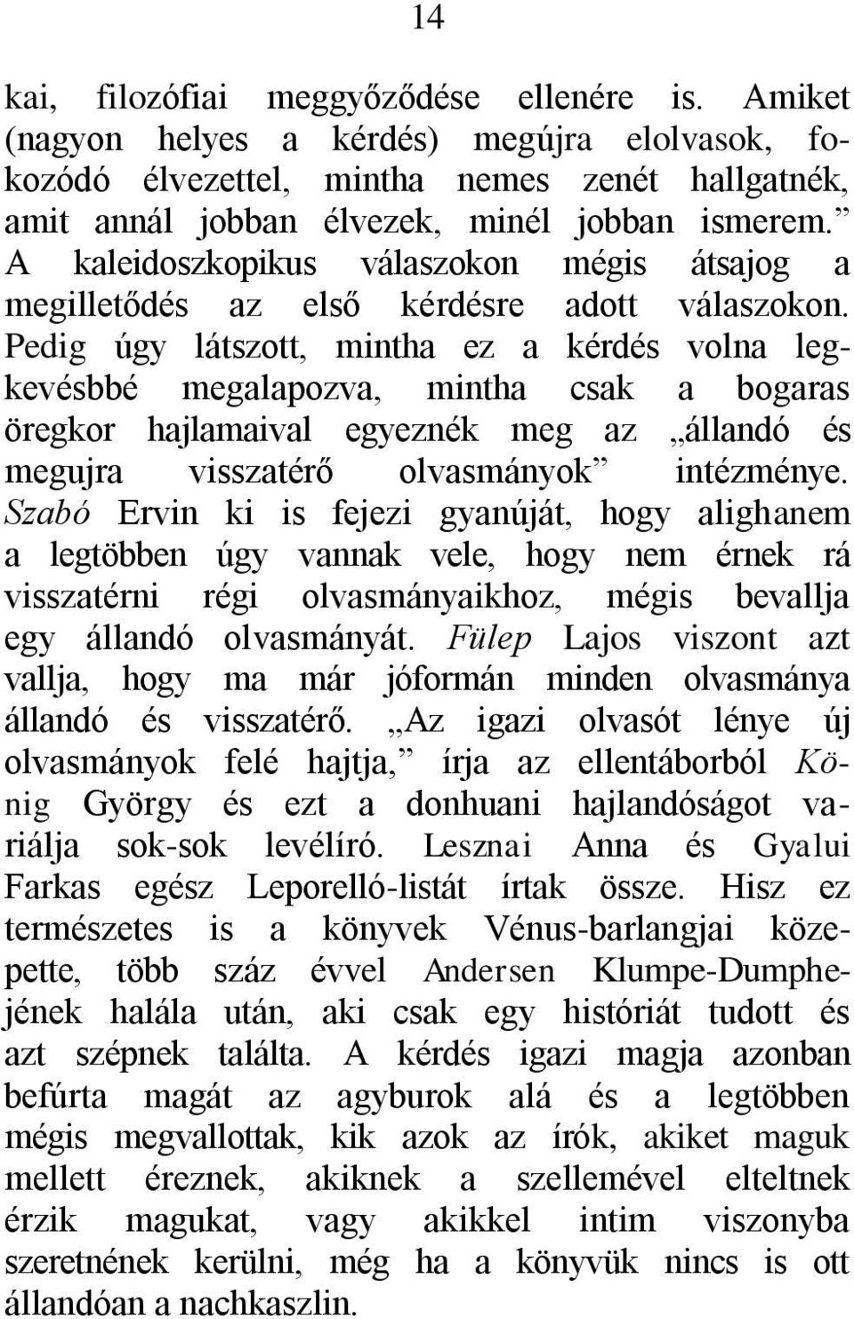 Pedig úgy látszott, mintha ez a kérdés volna legkevésbbé megalapozva, mintha csak a bogaras öregkor hajlamaival egyeznék meg az állandó és megujra visszatérő olvasmányok intézménye.