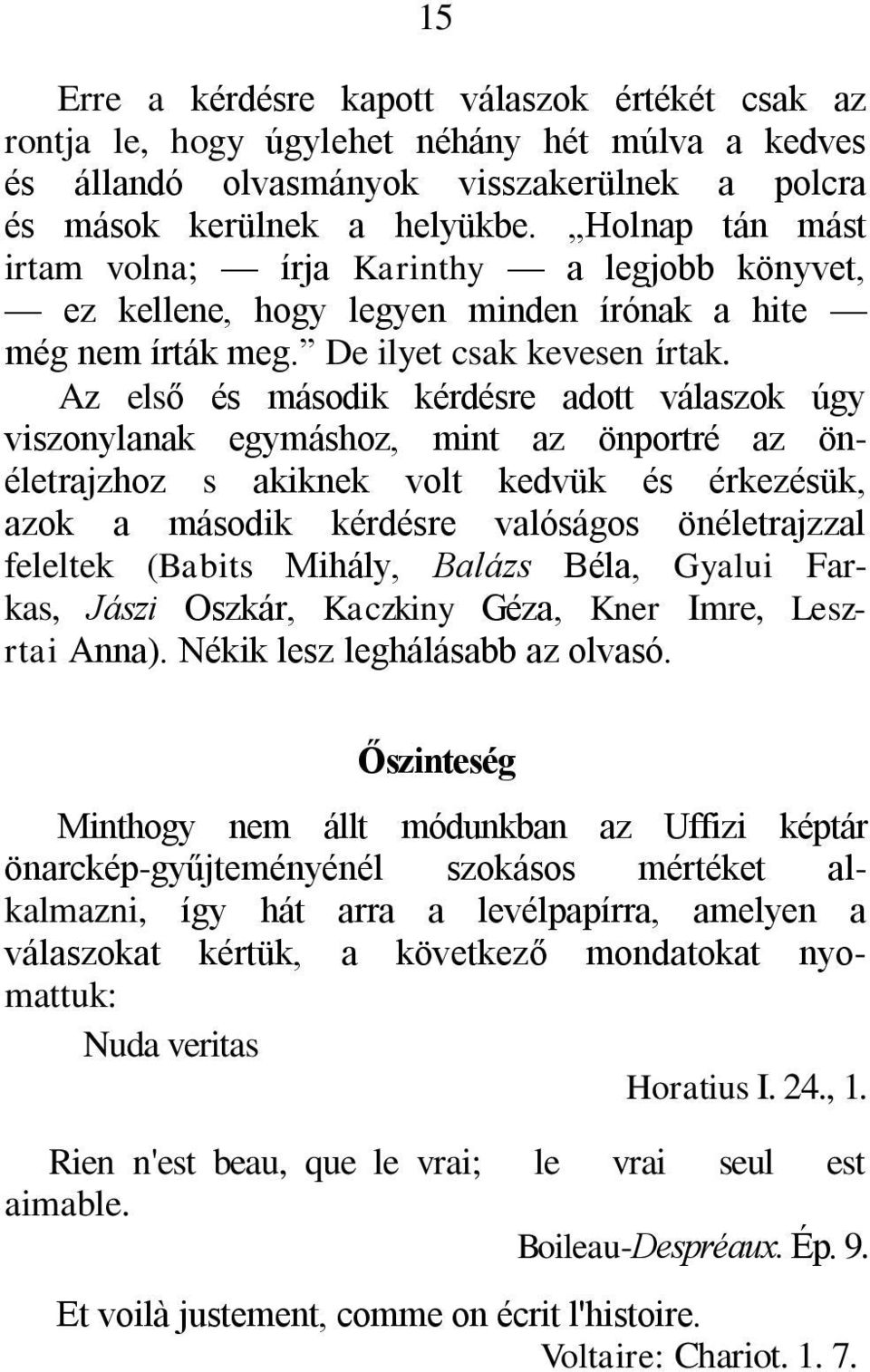 Az első és második kérdésre adott válaszok úgy viszonylanak egymáshoz, mint az önportré az önéletrajzhoz s akiknek volt kedvük és érkezésük, azok a második kérdésre valóságos önéletrajzzal feleltek