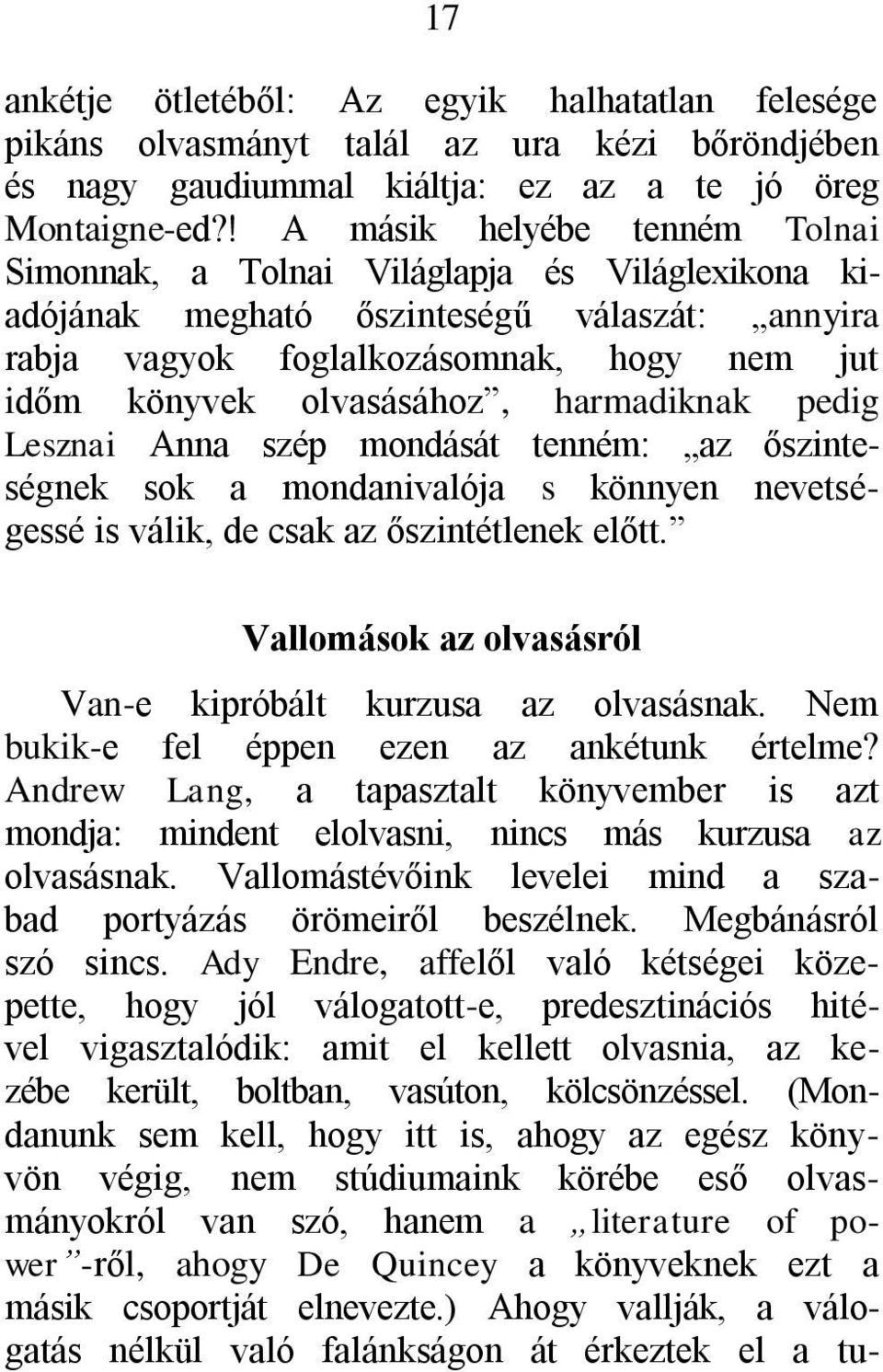 harmadiknak pedig Lesznai Anna szép mondását tenném: az őszinteségnek sok a mondanivalója s könnyen nevetségessé is válik, de csak az őszintétlenek előtt.