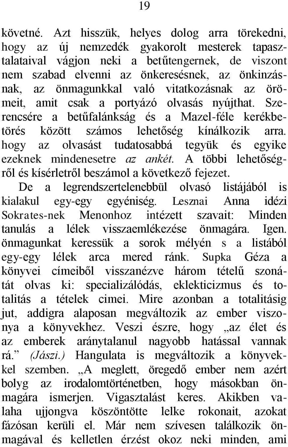 önmagunkkal való vitatkozásnak az örömeit, amit csak a portyázó olvasás nyújthat. Szerencsére a betűfalánkság és a Mazel-féle kerékbetörés között számos lehetőség kínálkozik arra.