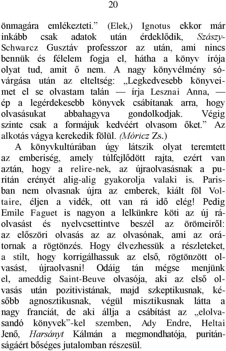 A nagy könyvélmény sóvárgása után az elteltség: Legkedvesebb könyveimet el se olvastam talán írja Lesznai Anna, ép a legérdekesebb könyvek csábítanak arra, hogy olvasásukat abbahagyva gondolkodjak.