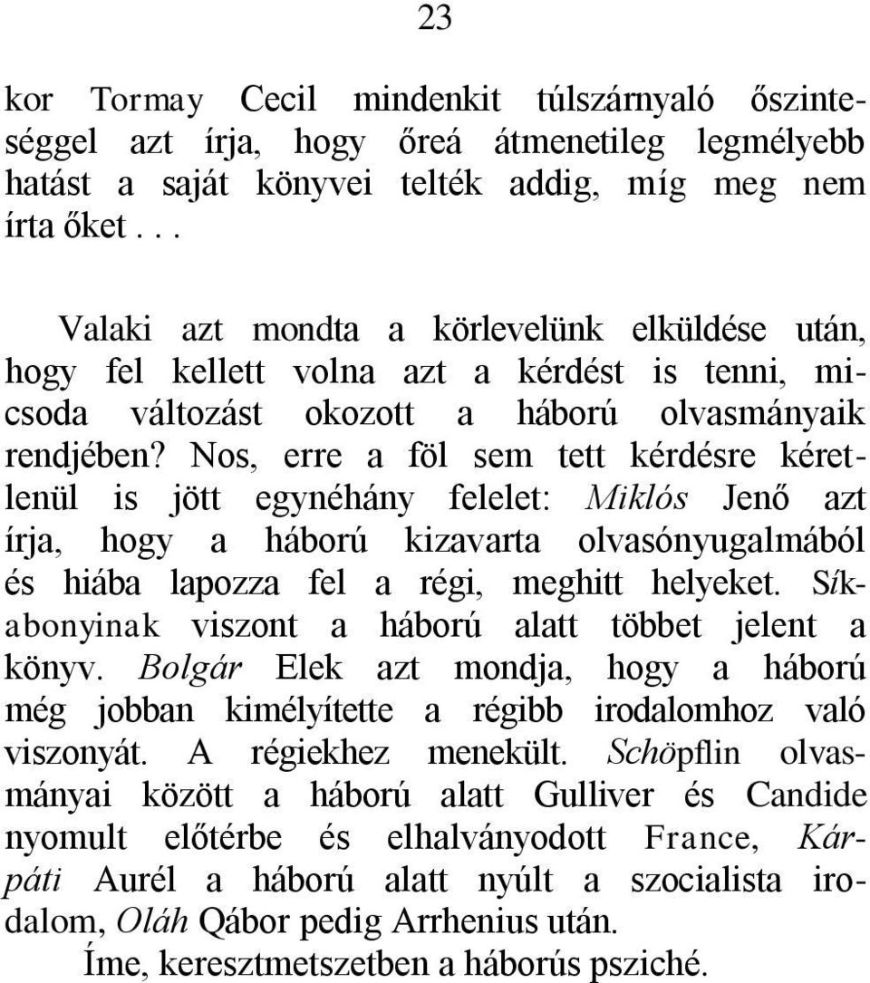 Nos, erre a föl sem tett kérdésre kéretlenül is jött egynéhány felelet: Miklós Jenő azt írja, hogy a háború kizavarta olvasónyugalmából és hiába lapozza fel a régi, meghitt helyeket.