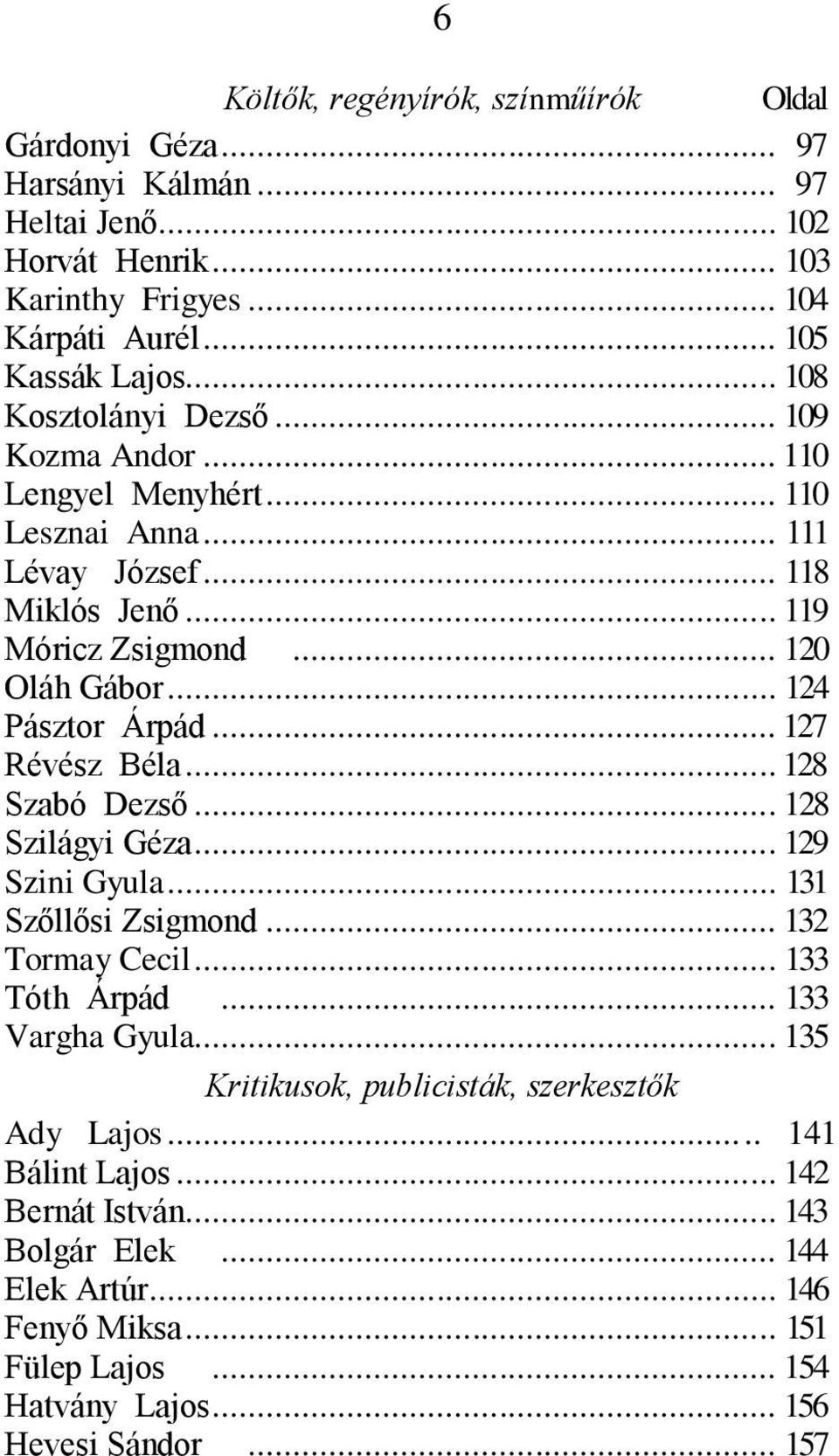 .. 127 Révész Béla... 128 Szabó Dezső... 128 Szilágyi Géza... 129 Szini Gyula... 131 Szőllősi Zsigmond... 132 Tormay Cecil... 133 Tóth Árpád... 133 Vargha Gyula.